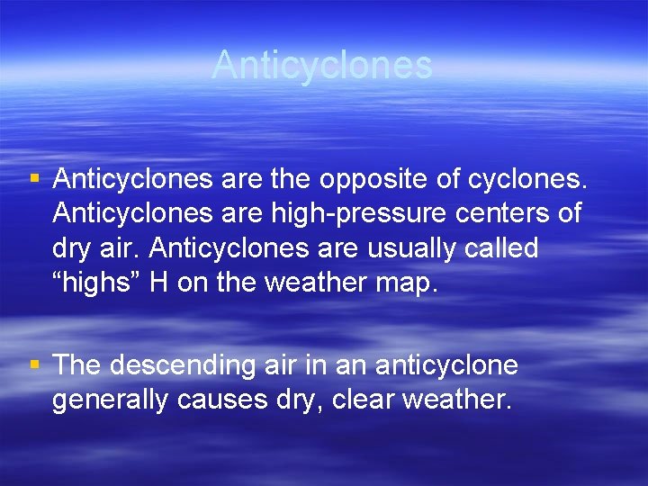 Anticyclones § Anticyclones are the opposite of cyclones. Anticyclones are high-pressure centers of dry