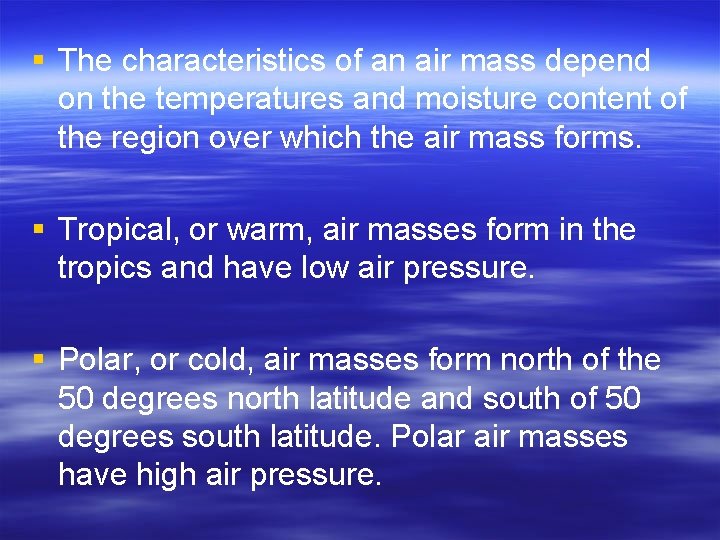 § The characteristics of an air mass depend on the temperatures and moisture content