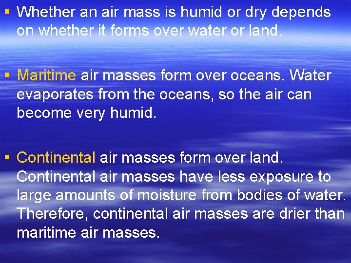 § Whether an air mass is humid or dry depends on whether it forms