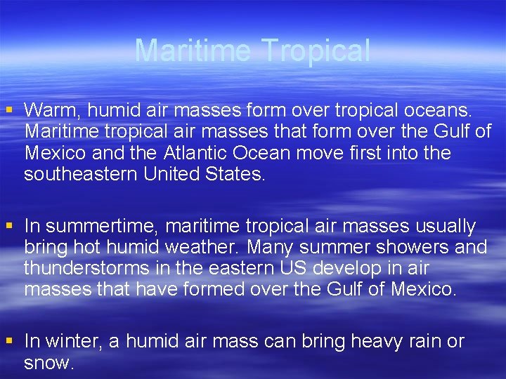 Maritime Tropical § Warm, humid air masses form over tropical oceans. Maritime tropical air