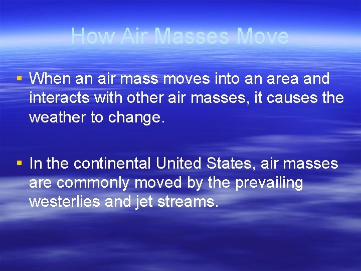 How Air Masses Move § When an air mass moves into an area and