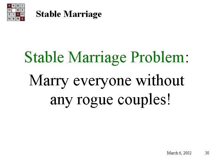 Stable Marriage Problem: Marry everyone without any rogue couples! March 6, 2002 30 