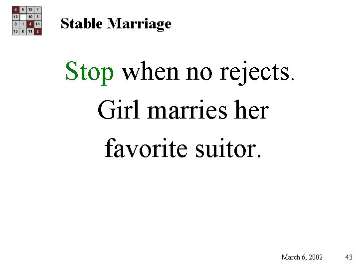 Stable Marriage Stop when no rejects. Girl marries her favorite suitor. March 6, 2002