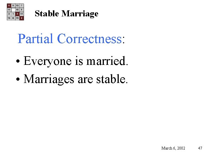 Stable Marriage Partial Correctness: • Everyone is married. • Marriages are stable. March 6,