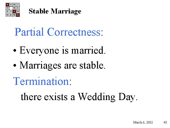 Stable Marriage Partial Correctness: • Everyone is married. • Marriages are stable. Termination: there