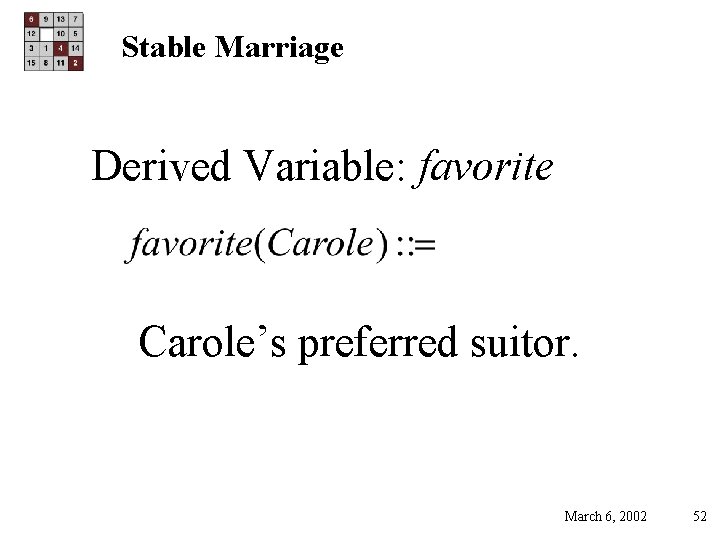 Stable Marriage Derived Variable: favorite Carole’s preferred suitor. March 6, 2002 52 