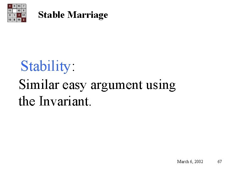 Stable Marriage Stability: Similar easy argument using the Invariant. March 6, 2002 67 