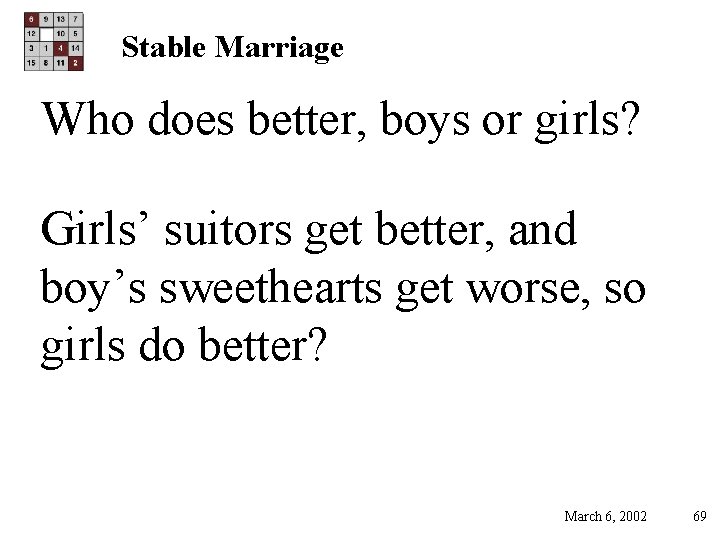 Stable Marriage Who does better, boys or girls? Girls’ suitors get better, and boy’s