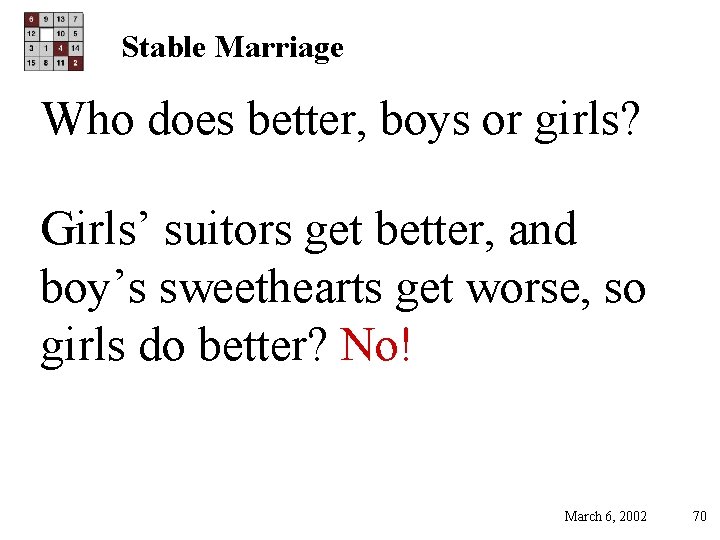 Stable Marriage Who does better, boys or girls? Girls’ suitors get better, and boy’s