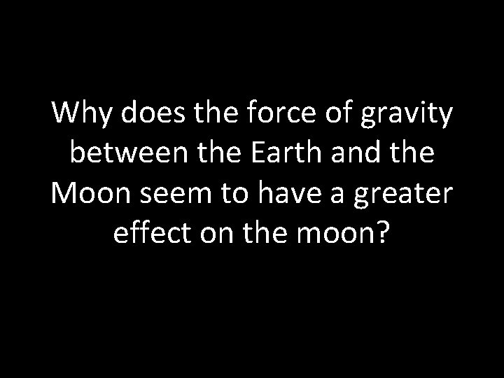 Why does the force of gravity between the Earth and the Moon seem to