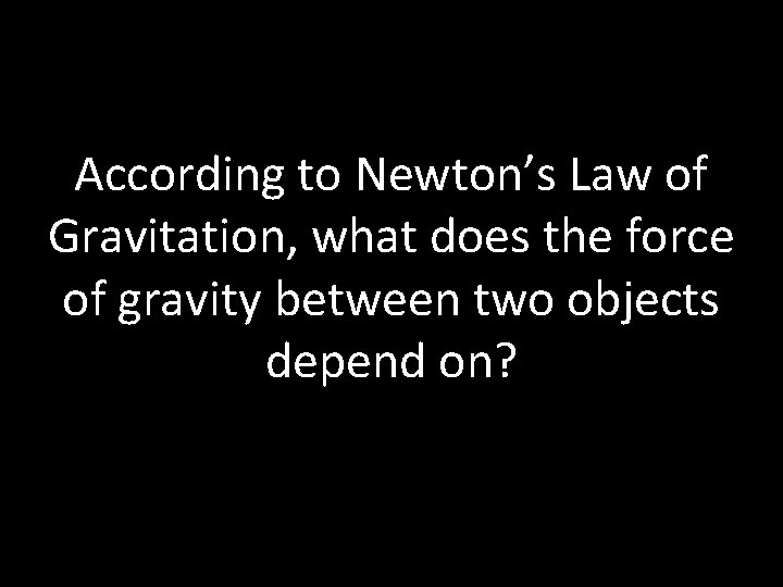 According to Newton’s Law of Gravitation, what does the force of gravity between two