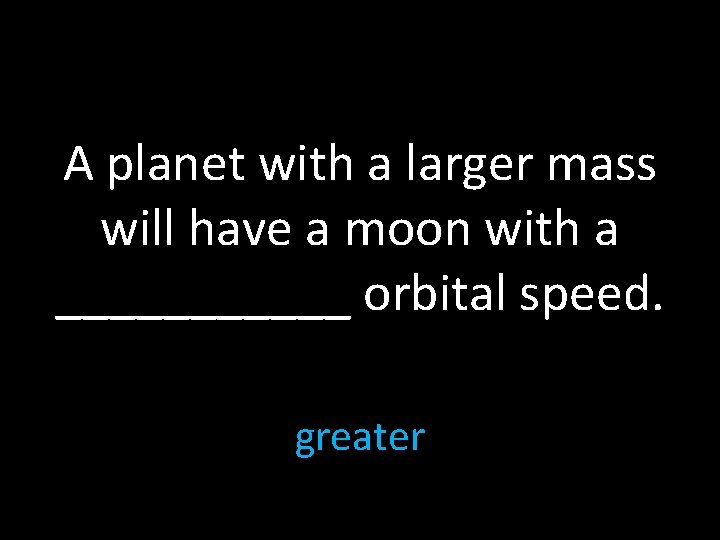 A planet with a larger mass will have a moon with a ______ orbital