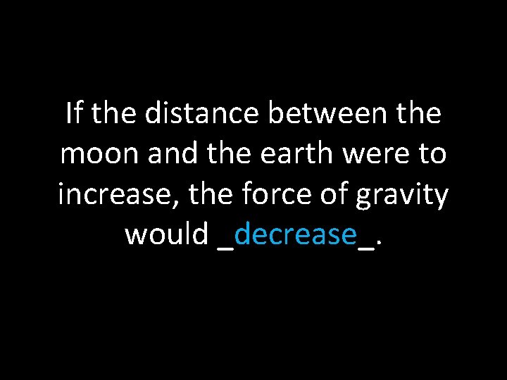 If the distance between the moon and the earth were to increase, the force
