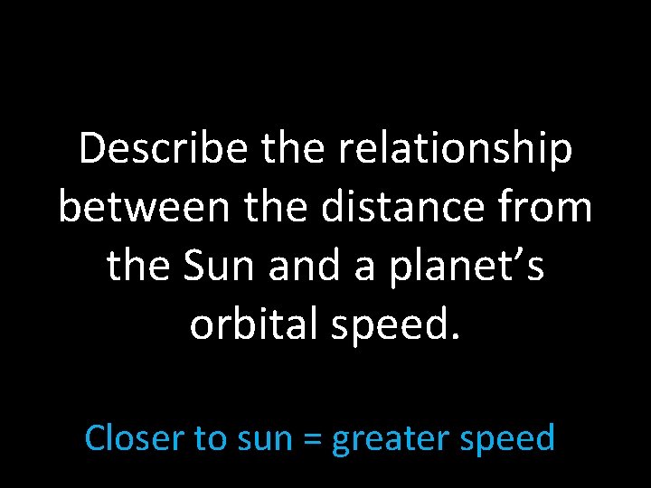 Describe the relationship between the distance from the Sun and a planet’s orbital speed.