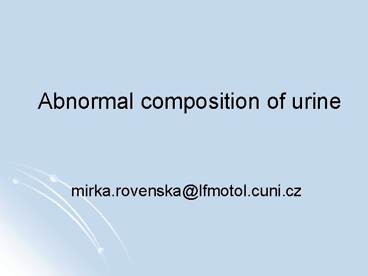 Abnormal composition of urine mirka. rovenska@lfmotol. cuni. cz 