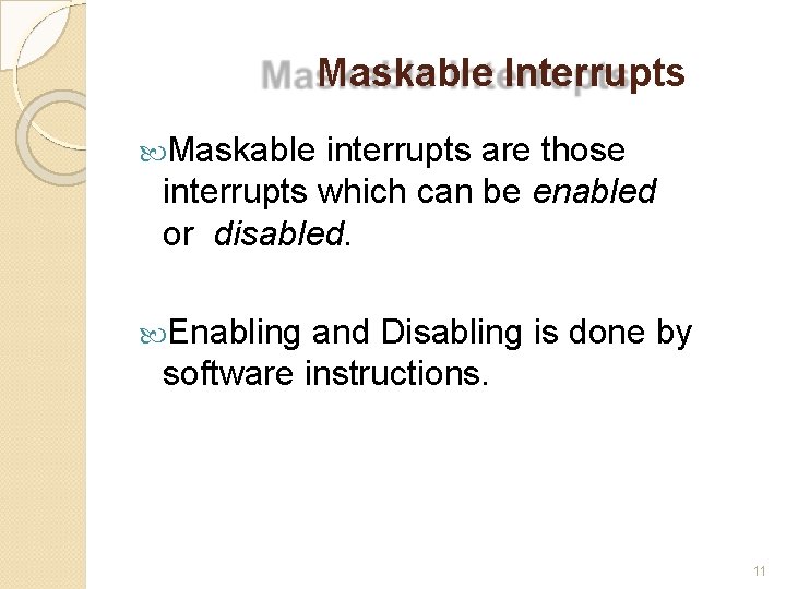 Maskable Interrupts Maskable interrupts are those interrupts which can be enabled or disabled. Enabling