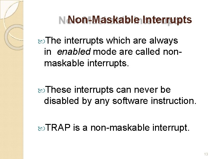 Non-Maskable Interrupts The interrupts which are always in enabled mode are called nonmaskable interrupts.