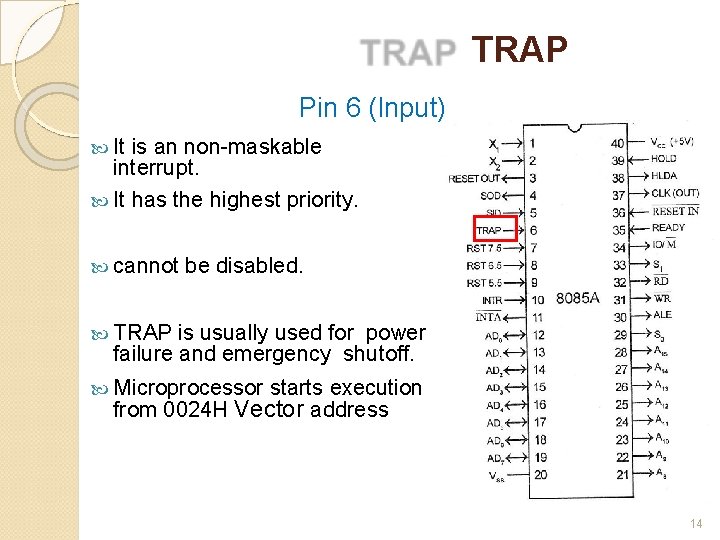 TRAP Pin 6 (Input) It is an non-maskable interrupt. It has the highest priority.