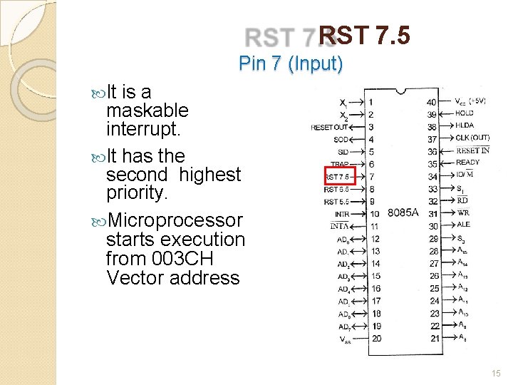 RST 7. 5 Pin 7 (Input) It is a maskable interrupt. It has the