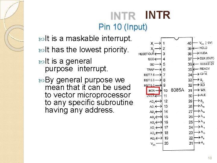 INTR Pin 10 (Input) It is a maskable interrupt. It has the lowest priority.