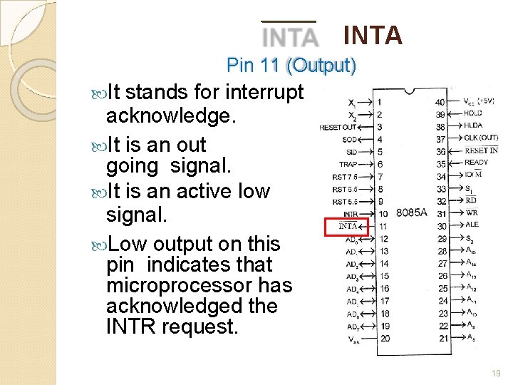 INTA Pin 11 (Output) It stands for interrupt acknowledge. It is an out going