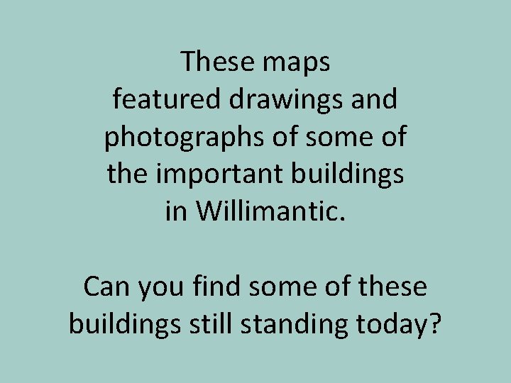 These maps featured drawings and photographs of some of the important buildings in Willimantic.