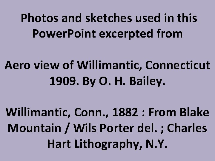 Photos and sketches used in this Power. Point excerpted from Aero view of Willimantic,