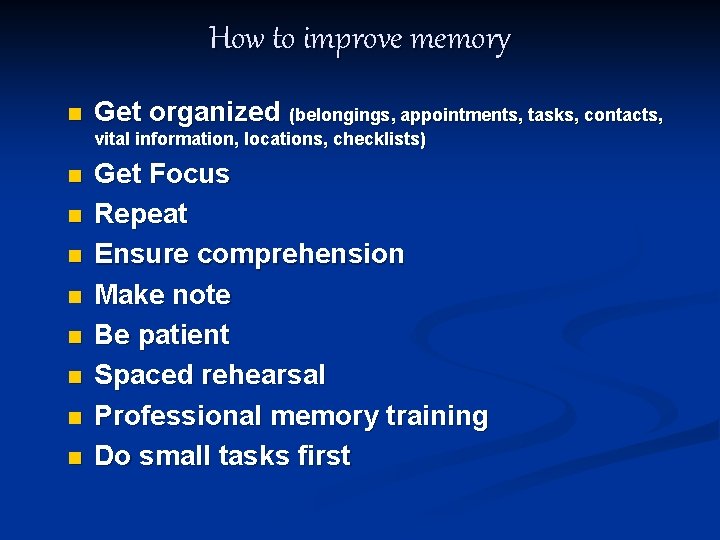 How to improve memory n Get organized (belongings, appointments, tasks, contacts, vital information, locations,