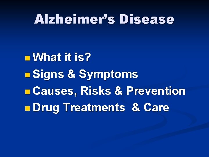 Alzheimer’s Disease n What it is? n Signs & Symptoms n Causes, Risks &