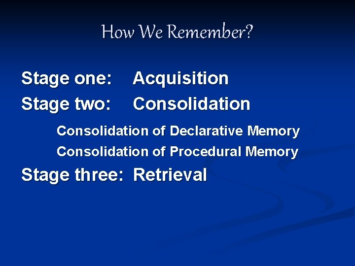 How We Remember? Stage one: Stage two: Acquisition Consolidation of Declarative Memory Consolidation of