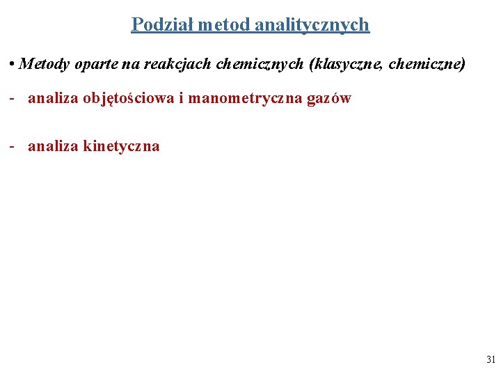 Podział metod analitycznych • Metody oparte na reakcjach chemicznych (klasyczne, chemiczne) - analiza objętościowa