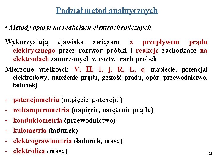 Podział metod analitycznych • Metody oparte na reakcjach elektrochemicznych Wykorzystują zjawiska związane z przepływem