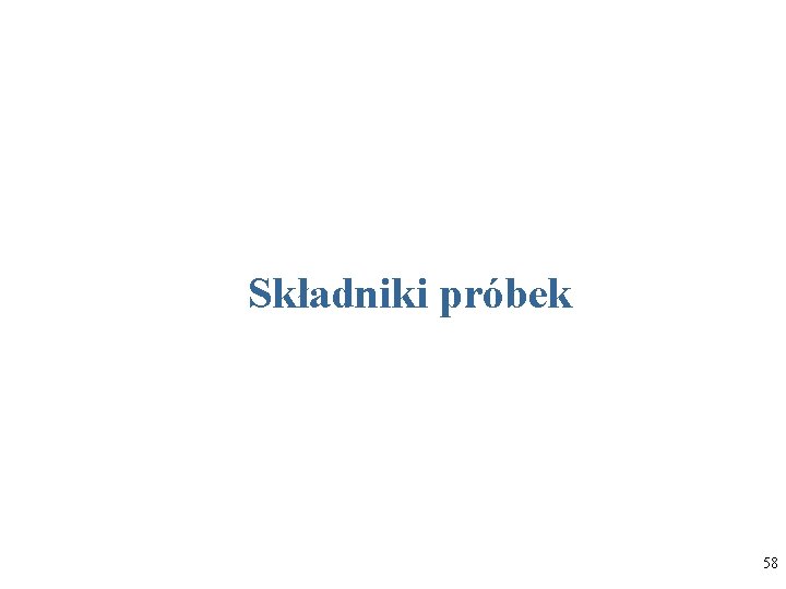 Składniki próbek 58 Składniki próbek 58