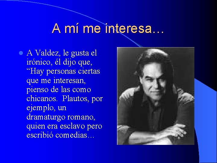 A mí me interesa… l A Valdez, le gusta el irónico, él dijo que,