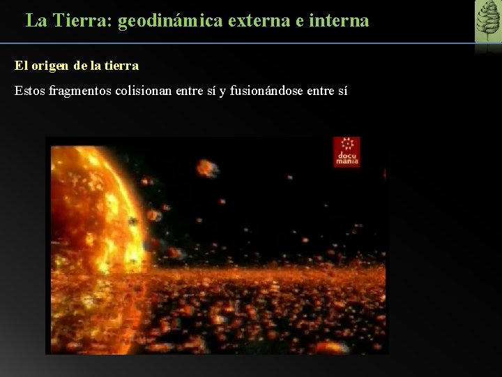 La Tierra: geodinámica externa e interna El origen de la tierra Estos fragmentos colisionan