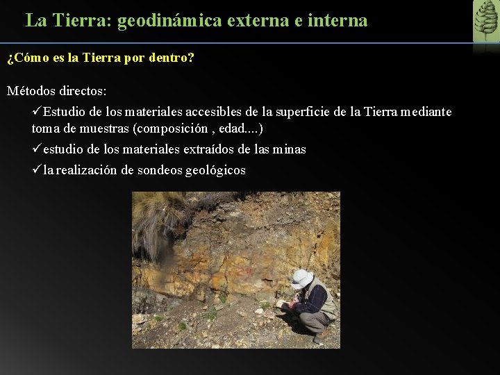 La Tierra: geodinámica externa e interna ¿Cómo es la Tierra por dentro? Métodos directos: