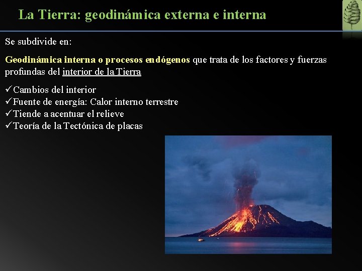 La Tierra: geodinámica externa e interna Se subdivide en: Geodinámica interna o procesos endógenos