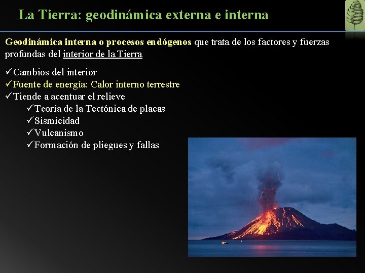 La Tierra: geodinámica externa e interna Geodinámica interna o procesos endógenos que trata de