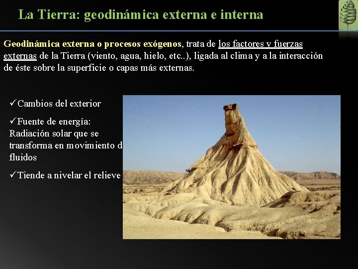 La Tierra: geodinámica externa e interna Geodinámica externa o procesos exógenos, trata de los