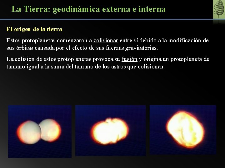 La Tierra: geodinámica externa e interna El origen de la tierra Estos protoplanetas comenzaron