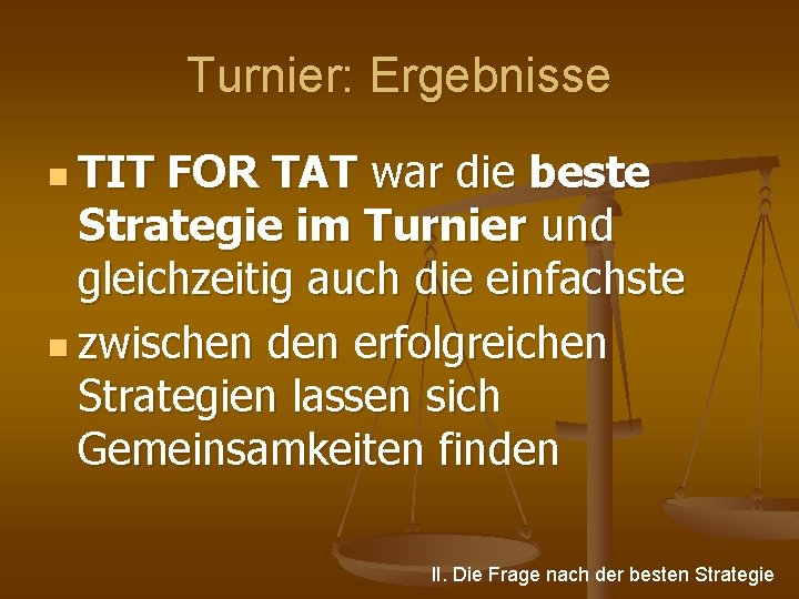 Turnier: Ergebnisse n TIT FOR TAT war die beste Strategie im Turnier und gleichzeitig