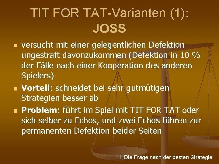 TIT FOR TAT Varianten (1): JOSS n n n versucht mit einer gelegentlichen Defektion