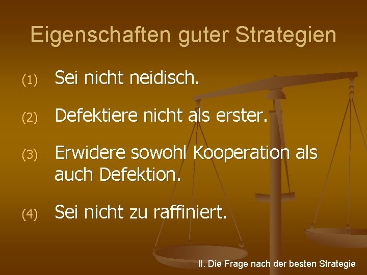 Eigenschaften guter Strategien (1) Sei nicht neidisch. (2) Defektiere nicht als erster. (3) (4)