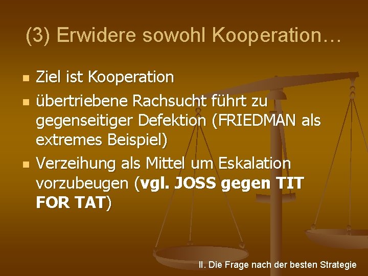 (3) Erwidere sowohl Kooperation… n n n Ziel ist Kooperation übertriebene Rachsucht führt zu