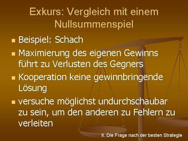 Exkurs: Vergleich mit einem Nullsummenspiel Beispiel: Schach n Maximierung des eigenen Gewinns führt zu