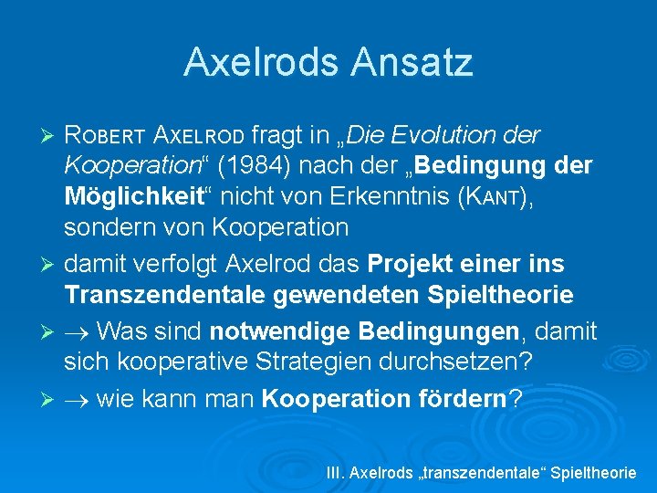 Axelrods Ansatz ROBERT AXELROD fragt in „Die Evolution der Kooperation“ (1984) nach der „Bedingung