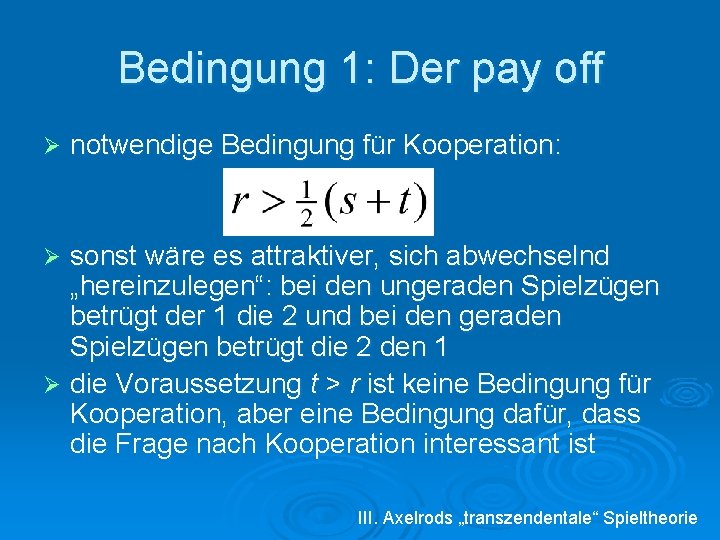Bedingung 1: Der pay off Ø notwendige Bedingung für Kooperation: sonst wäre es attraktiver,