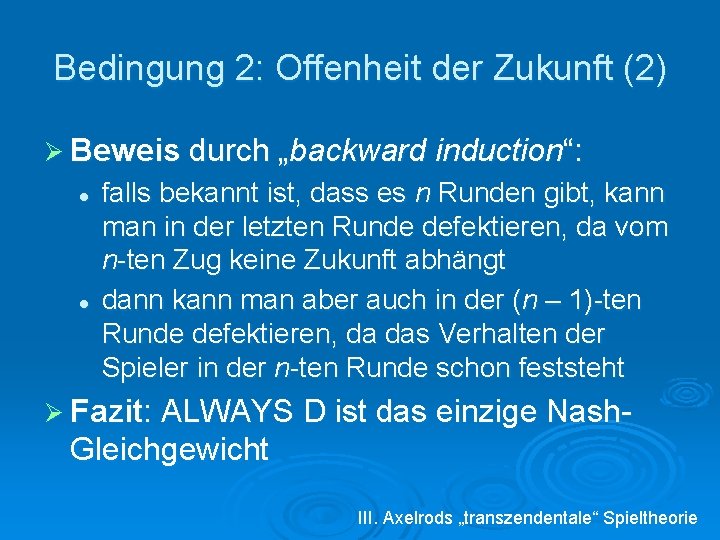 Bedingung 2: Offenheit der Zukunft (2) Ø Beweis durch „backward induction“: l l falls