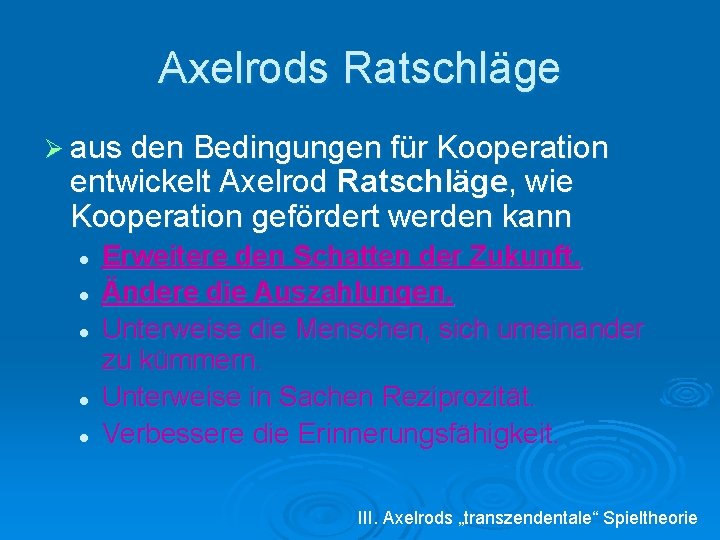 Axelrods Ratschläge Ø aus den Bedingungen für Kooperation entwickelt Axelrod Ratschläge, wie Kooperation gefördert