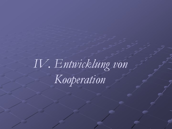 IV. Entwicklung von Kooperation 